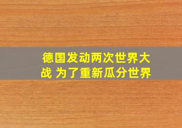 德国发动两次世界大战 为了重新瓜分世界